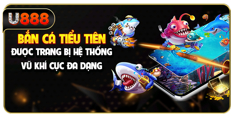 Bắn cá Tiểu Tiên được trang bị hệ thống vũ khí cực đa dạng