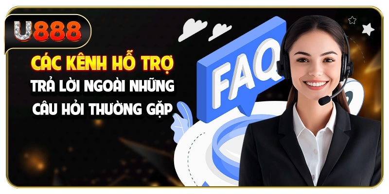 Các kênh hỗ trợ, trả lời ngoài những câu hỏi thường gặp