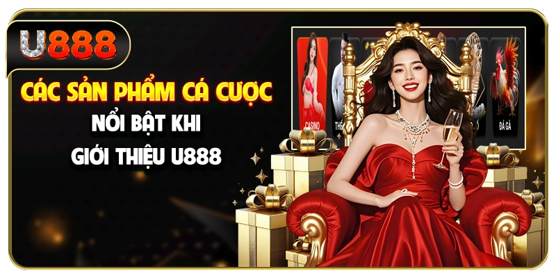 Các sản phẩm cá cược nổi bật khi giới thiệu U888
