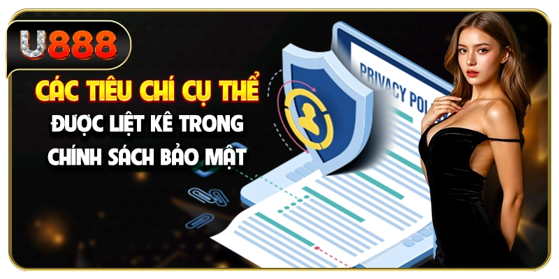 Các tiêu chí cụ thể được liệt kê trong chính sách bảo mật