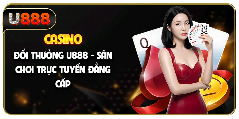 Casino Đổi Thưởng U888 - Sân Chơi Trực Tuyến Đẳng Cấp
