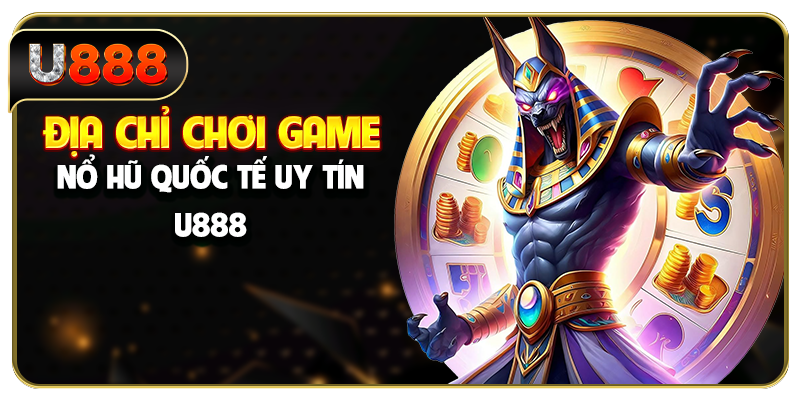 Địa chỉ chơi game nổ hũ quốc tế uy tín U888