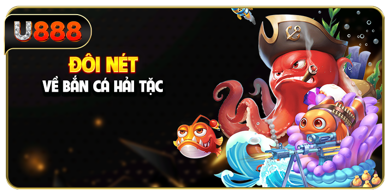 Đôi nét về bắn cá Hải Tặc