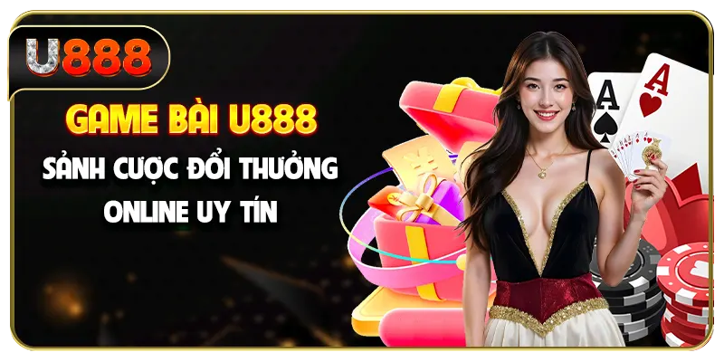 Game Bài U888 - Sảnh Cược Đổi Thưởng Online Uy Tín