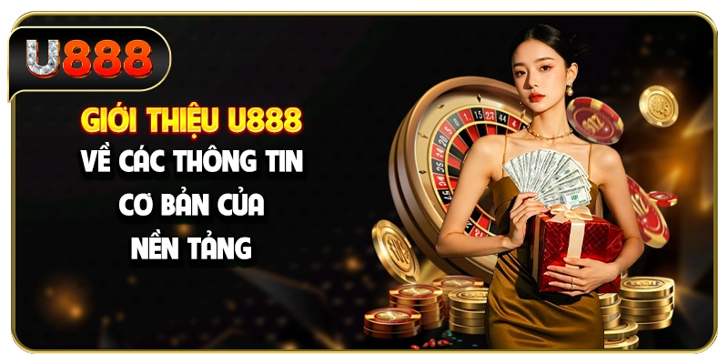 Giới thiệu U888 về các thông tin cơ bản của nền tảng