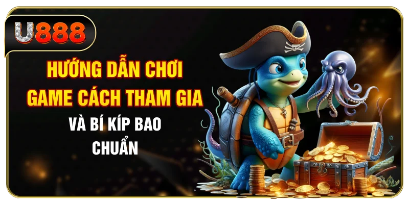 Hướng Dẫn Chơi Game - Cách Tham Gia Và Bí Kíp Bao Chuẩn