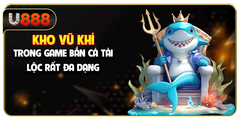 Kho vũ khí trong game bắn cá Tài Lộc rất đa dạng