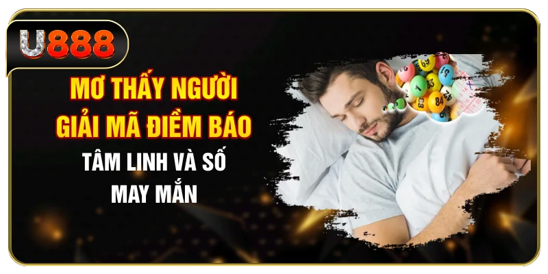Mơ Thấy Người: Giải Mã Điềm Báo Tâm Linh Và Số May Mắn