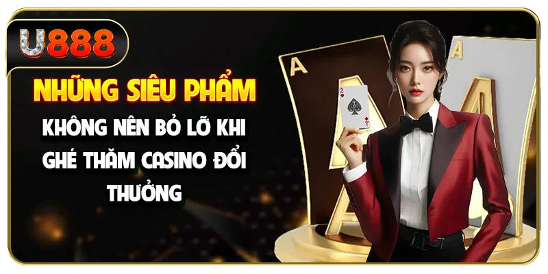 Những siêu phẩm không nên bỏ lỡ khi ghé thăm casino đổi thưởng