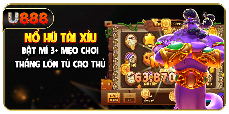 Nổ Hũ Tài Xỉu - Bật Mí 3+ Mẹo Chơi Thắng Lớn Từ Cao Thủ