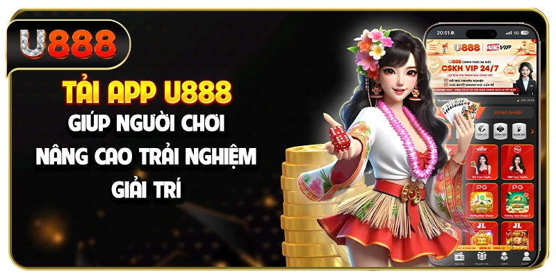 Tải app U888 giúp người chơi nâng cao trải nghiệm giải trí