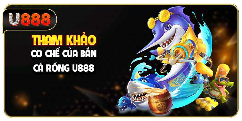 Tham khảo cơ chế của bắn cá Rồng U888