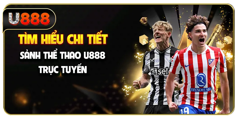 Tìm hiểu chi tiết sảnh thể thao U888 trực tuyế