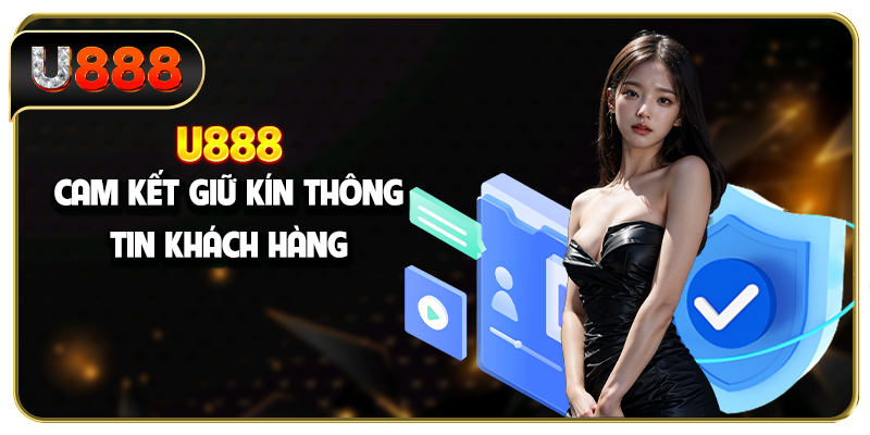 U888 cam kết giữ kín thông tin khách hàng